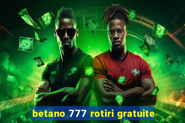 betano 777 rotiri gratuite